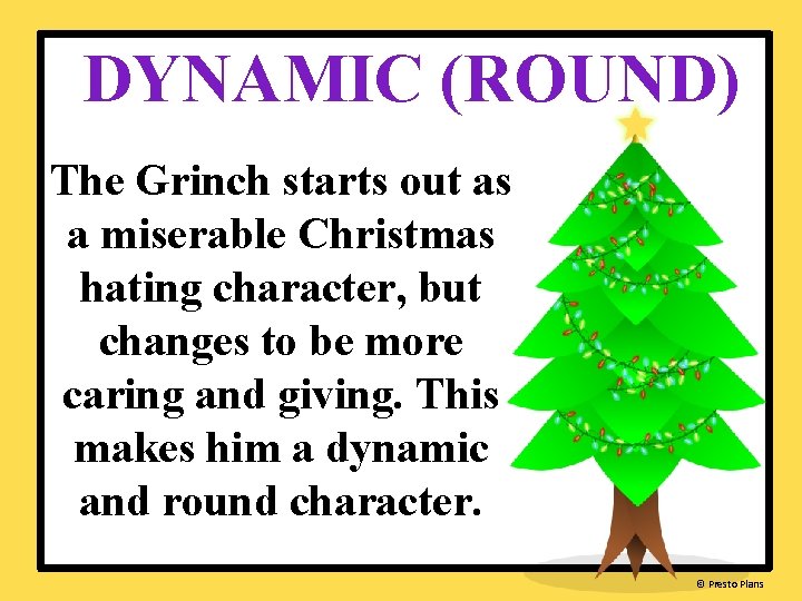 DYNAMIC (ROUND) The Grinch starts out as a miserable Christmas hating character, but changes