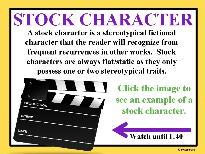 STOCK CHARACTER A stock character is a stereotypical fictional character that the reader will
