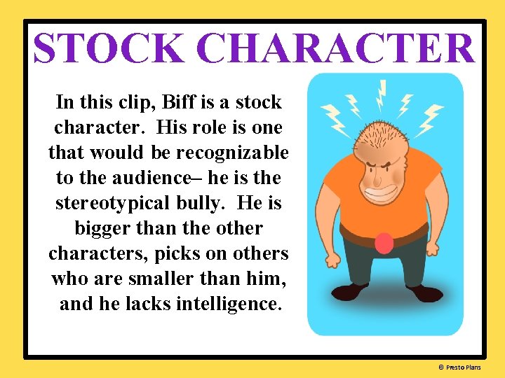 STOCK CHARACTER In this clip, Biff is a stock character. His role is one