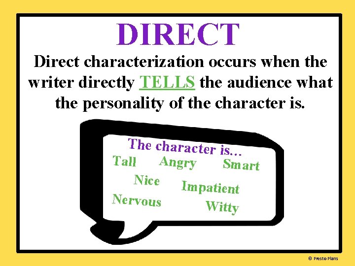 DIRECT Direct characterization occurs when the writer directly TELLS the audience what the personality