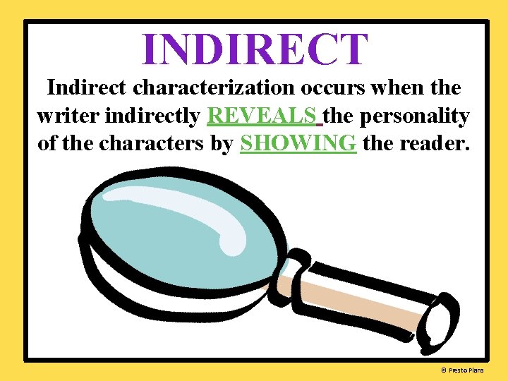 INDIRECT Indirect characterization occurs when the writer indirectly REVEALS the personality of the characters