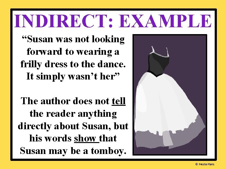 INDIRECT: EXAMPLE “Susan was not looking forward to wearing a frilly dress to the