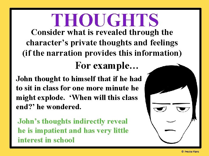 THOUGHTS Consider what is revealed through the character’s private thoughts and feelings (if the