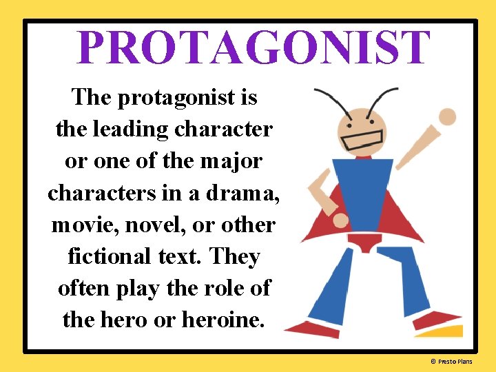 PROTAGONIST The protagonist is the leading character or one of the major characters in