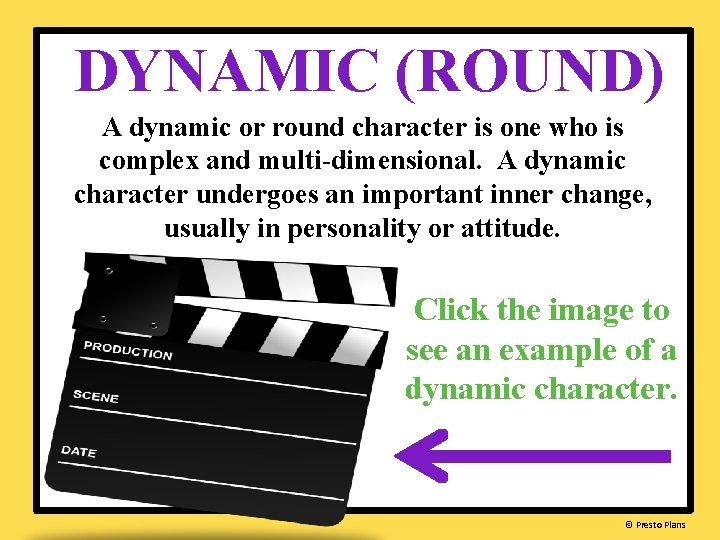 DYNAMIC (ROUND) A dynamic or round character is one who is complex and multi-dimensional.