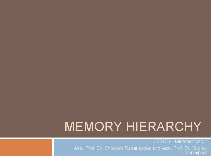 MEMORY HIERARCHY 353156 – Microprocessor Asst. Prof. Dr. Choopan Rattanapoka and Asst. Prof. Dr.