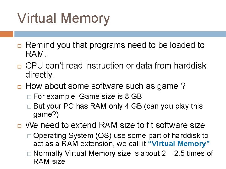 Virtual Memory Remind you that programs need to be loaded to RAM. CPU can’t