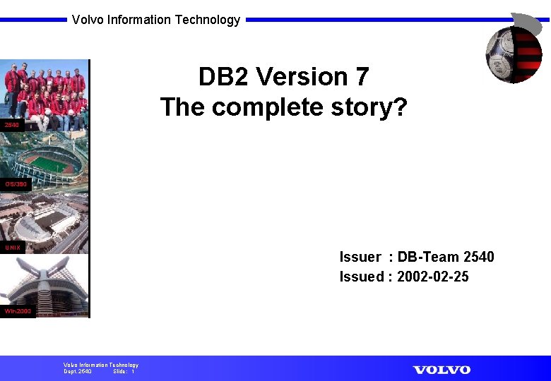 Volvo Information Technology DB 2 Version 7 The complete story? 2540 OS/390 UNIX Issuer