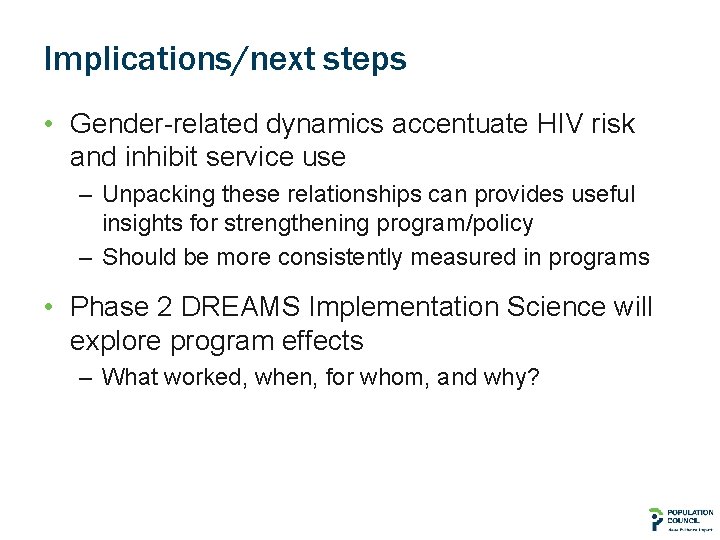 Implications/next steps • Gender-related dynamics accentuate HIV risk and inhibit service use – Unpacking