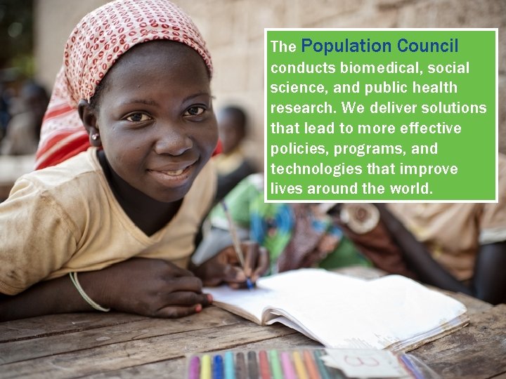 The Population Council conducts biomedical, social science, and public health research. We deliver solutions