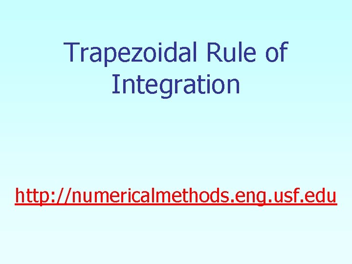 Trapezoidal Rule of Integration http: //numericalmethods. eng. usf. edu 