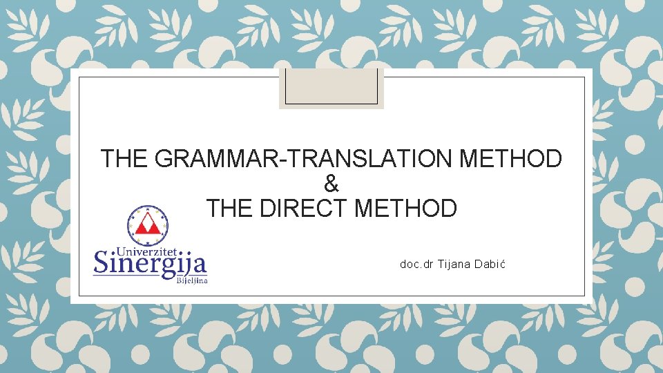 THE GRAMMAR-TRANSLATION METHOD & THE DIRECT METHOD doc. dr Tijana Dabić 