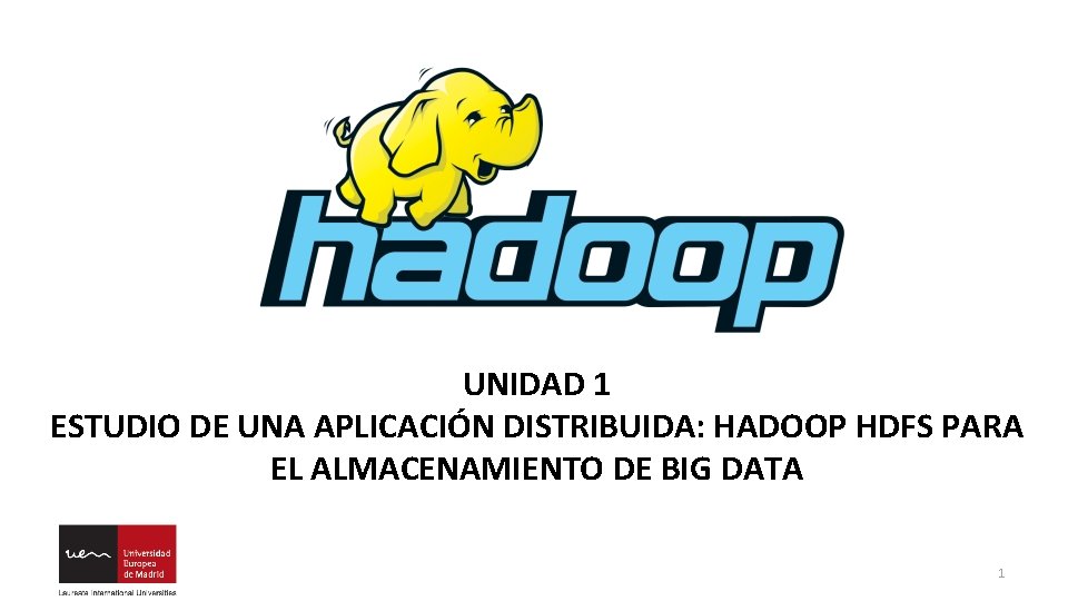 UNIDAD 1 ESTUDIO DE UNA APLICACIÓN DISTRIBUIDA: HADOOP HDFS PARA EL ALMACENAMIENTO DE BIG