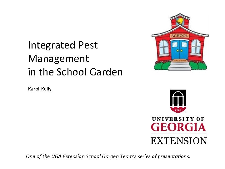 Integrated Pest Management in the School Garden Karol Kelly One of the UGA Extension Integrated Pest Management in the School Garden Karol Kelly One of the UGA Extension