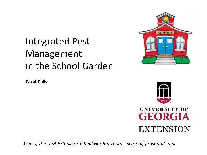 Integrated Pest Management in the School Garden Karol Kelly One of the UGA Extension