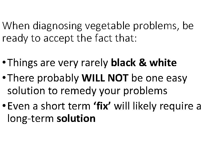 When diagnosing vegetable problems, be ready to accept the fact that: • Things are