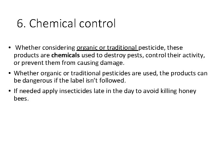 6. Chemical control • Whether considering organic or traditional pesticide, these products are chemicals 6. Chemical control • Whether considering organic or traditional pesticide, these products are chemicals