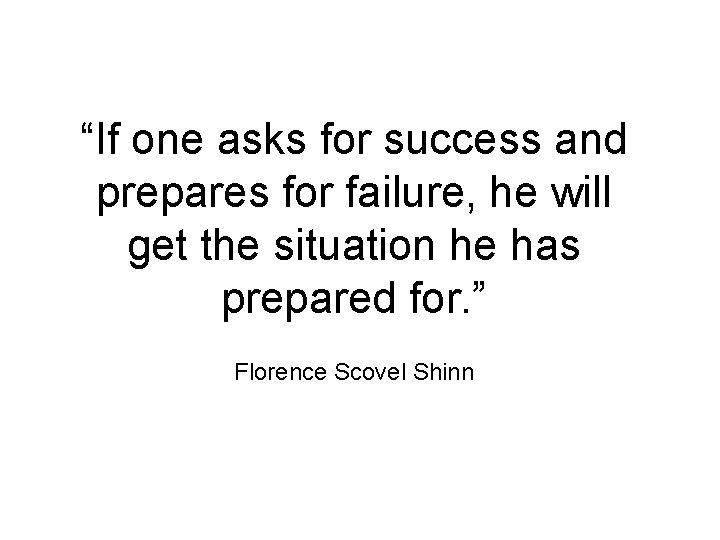 “If one asks for success and prepares for failure, he will get the situation