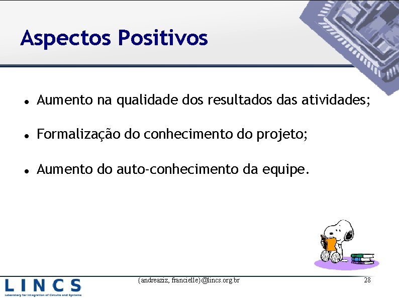 Aspectos Positivos Aumento na qualidade dos resultados das atividades; Formalização do conhecimento do projeto;