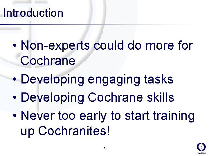 Introduction • Non-experts could do more for Cochrane • Developing engaging tasks • Developing