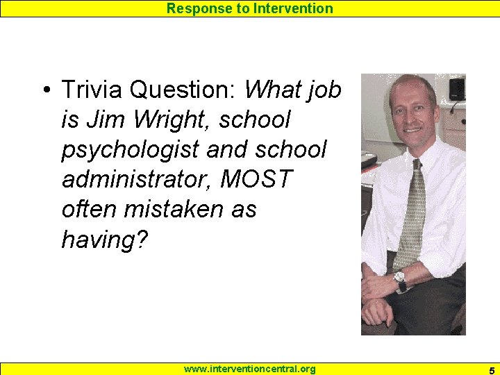 Response to Intervention • Trivia Question: What job is Jim Wright, school psychologist and