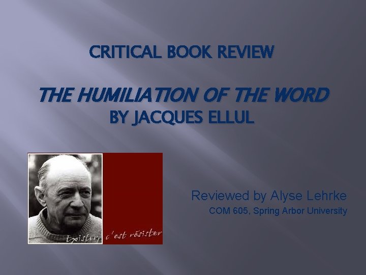 CRITICAL BOOK REVIEW THE HUMILIATION OF THE WORD BY JACQUES ELLUL Reviewed by Alyse