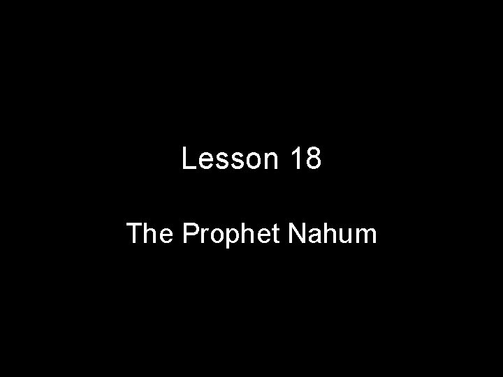 Lesson 18 The Prophet Nahum 