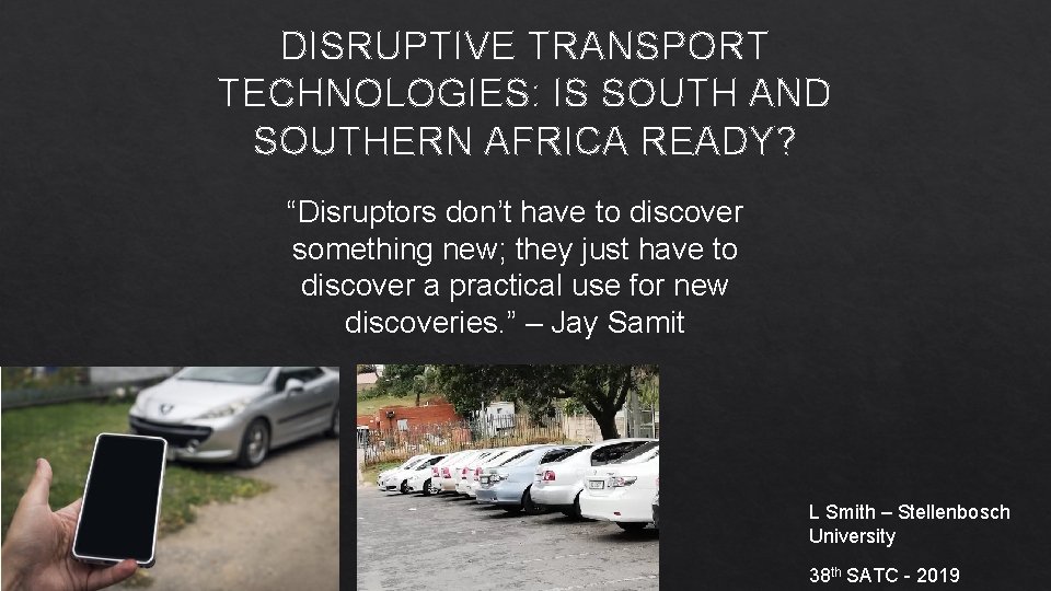 DISRUPTIVE TRANSPORT TECHNOLOGIES: IS SOUTH AND SOUTHERN AFRICA READY? “Disruptors don’t have to discover