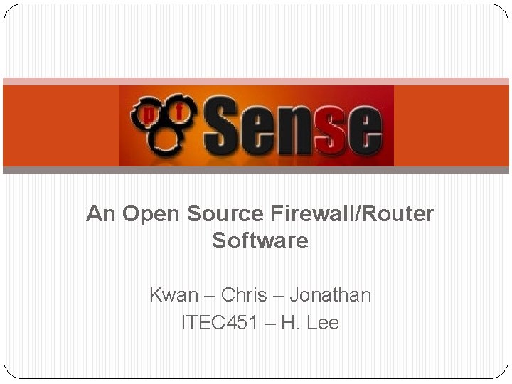 An Open Source Firewall/Router Software Kwan – Chris – Jonathan ITEC 451 – H.