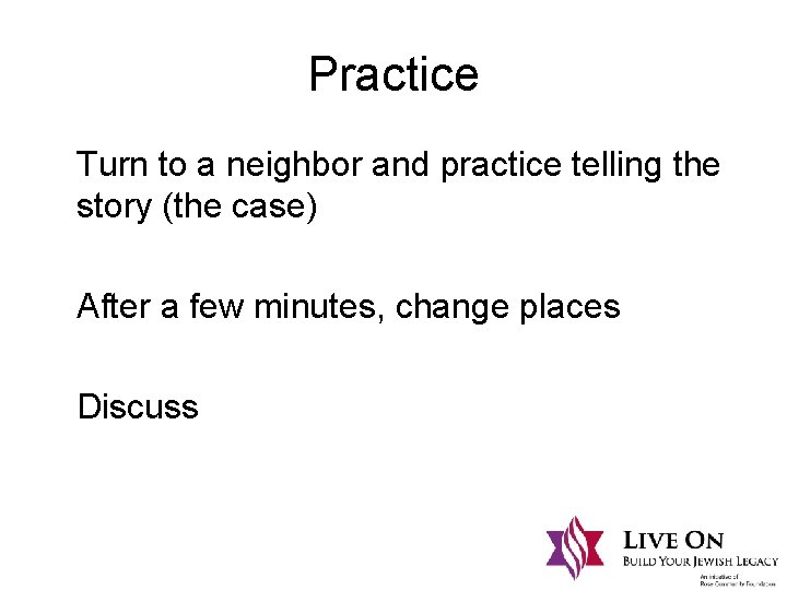 Practice Turn to a neighbor and practice telling the story (the case) After a