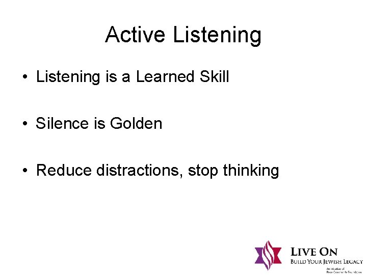 Active Listening • Listening is a Learned Skill • Silence is Golden • Reduce