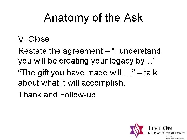 Anatomy of the Ask V. Close Restate the agreement – “I understand you will