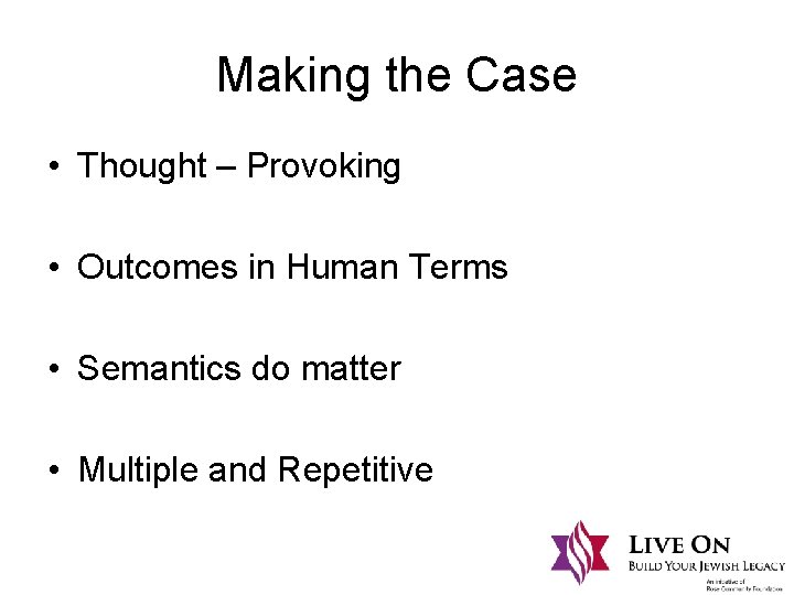 Making the Case • Thought – Provoking • Outcomes in Human Terms • Semantics