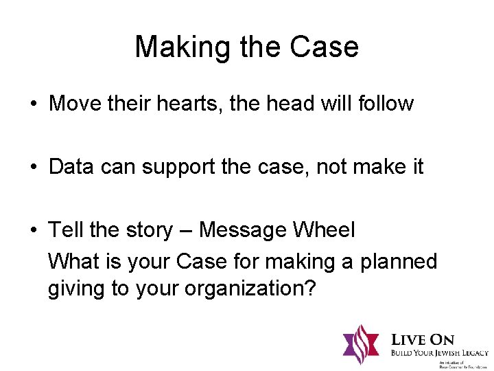 Making the Case • Move their hearts, the head will follow • Data can