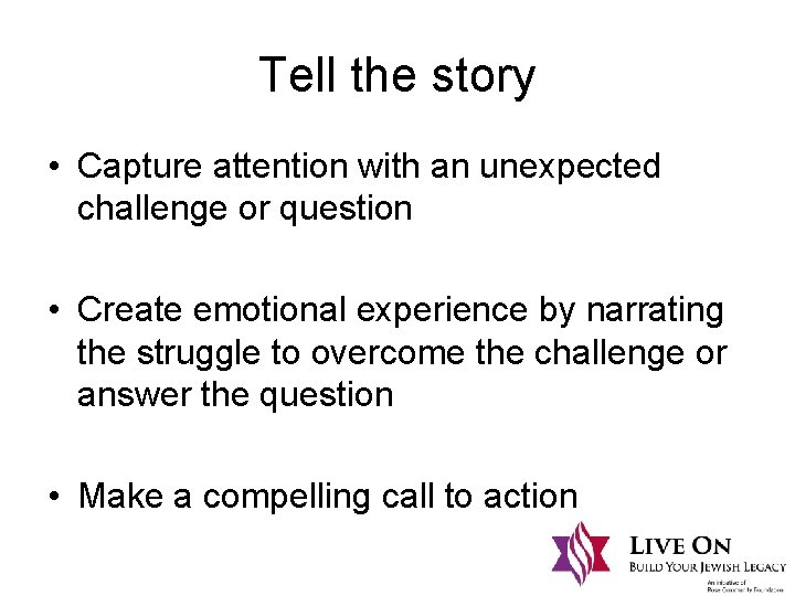 Tell the story • Capture attention with an unexpected challenge or question • Create