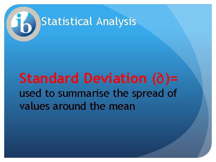 Statistical Analysis Standard Deviation (∂)= used to summarise the spread of values around the