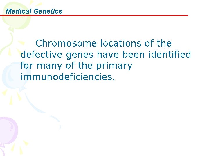 Medical Genetics Chromosome locations of the defective genes have been identified for many of