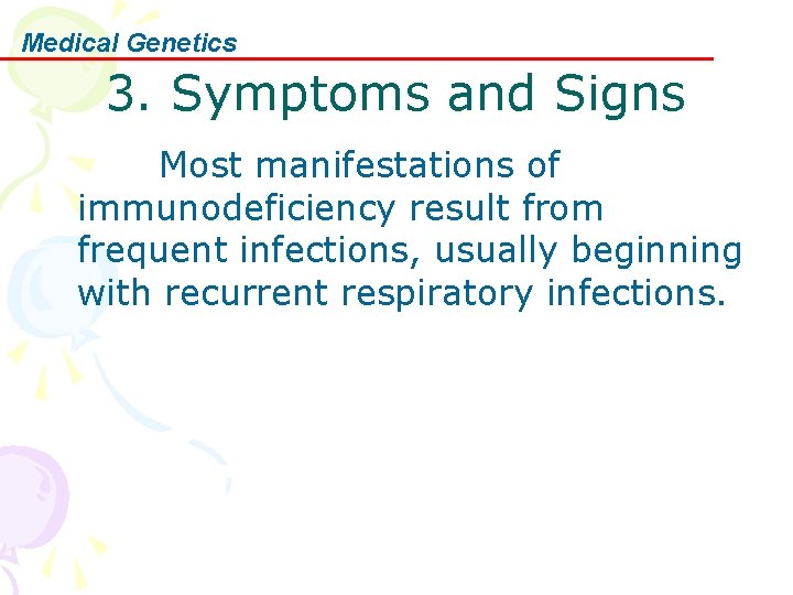 Medical Genetics 3. Symptoms and Signs Most manifestations of immunodeficiency result from frequent infections,