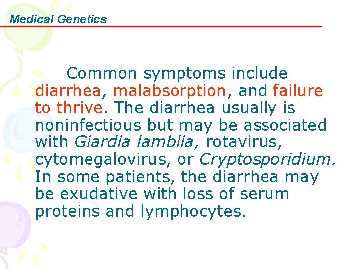 Medical Genetics Common symptoms include diarrhea, malabsorption, and failure to thrive. The diarrhea usually