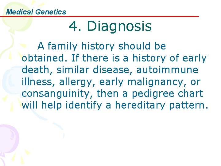 Medical Genetics 4. Diagnosis A family history should be obtained. If there is a