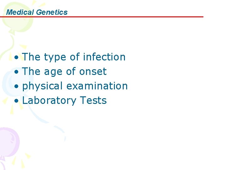 Medical Genetics • The type of infection • The age of onset • physical