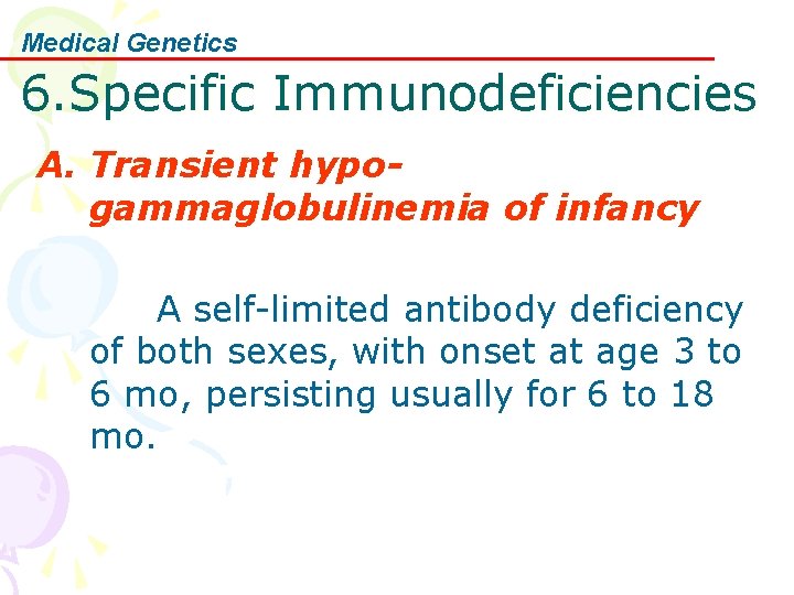 Medical Genetics 6. Specific Immunodeficiencies A. Transient hypogammaglobulinemia of infancy A self-limited antibody deficiency