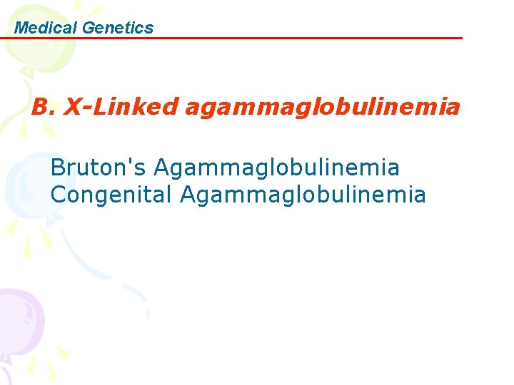 Medical Genetics B. X-Linked agammaglobulinemia Bruton's Agammaglobulinemia Congenital Agammaglobulinemia 