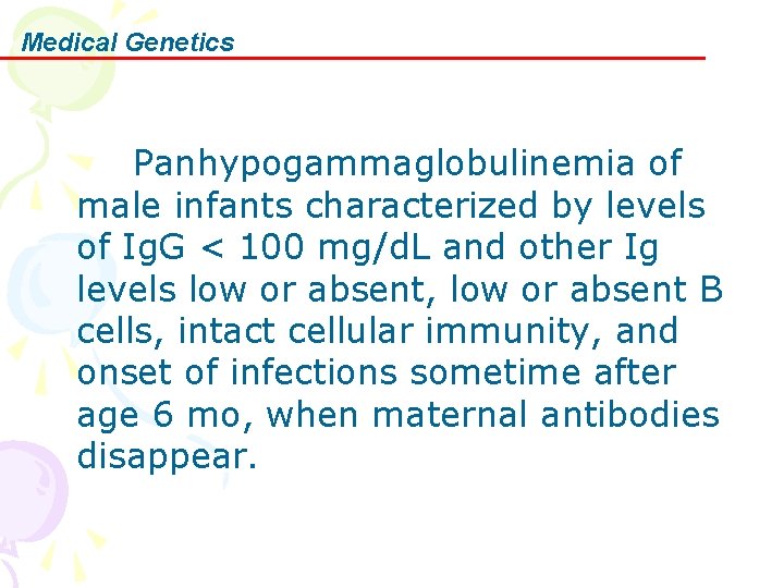 Medical Genetics Panhypogammaglobulinemia of male infants characterized by levels of Ig. G < 100