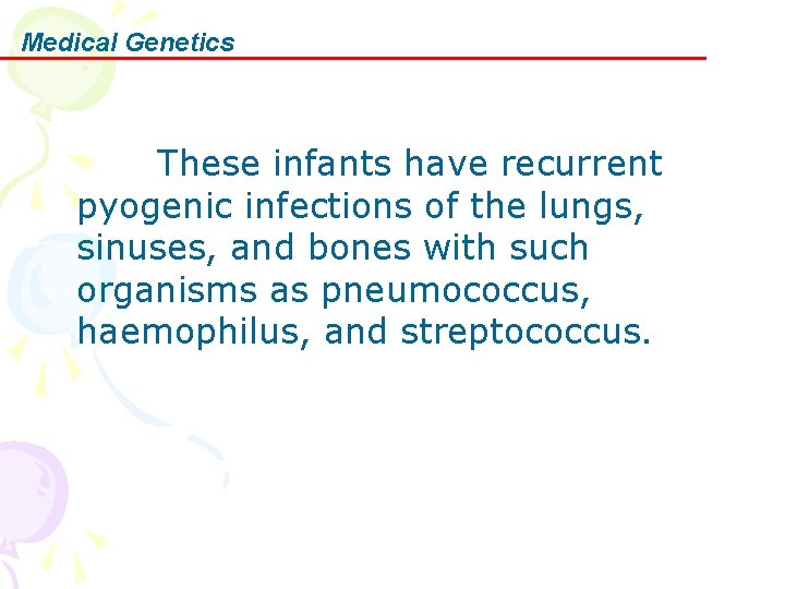 Medical Genetics These infants have recurrent pyogenic infections of the lungs, sinuses, and bones