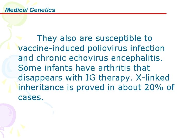 Medical Genetics They also are susceptible to vaccine-induced poliovirus infection and chronic echovirus encephalitis.