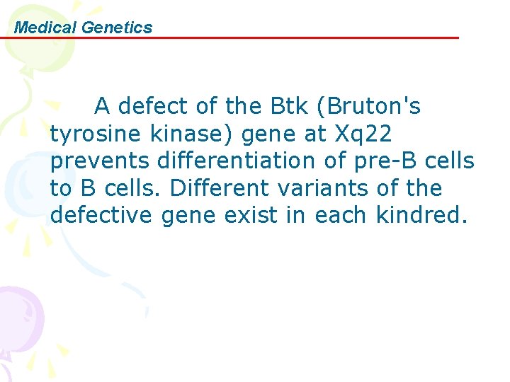 Medical Genetics A defect of the Btk (Bruton's tyrosine kinase) gene at Xq 22