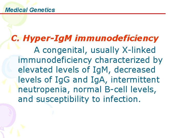 Medical Genetics C. Hyper-Ig. M immunodeficiency A congenital, usually X-linked immunodeficiency characterized by elevated