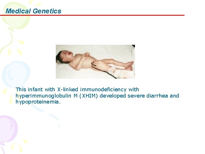 Medical Genetics This infant with X-linked immunodeficiency with hyperimmunoglobulin M (XHIM) developed severe diarrhea