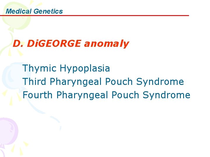 Medical Genetics D. Di. GEORGE anomaly Thymic Hypoplasia Third Pharyngeal Pouch Syndrome Fourth Pharyngeal